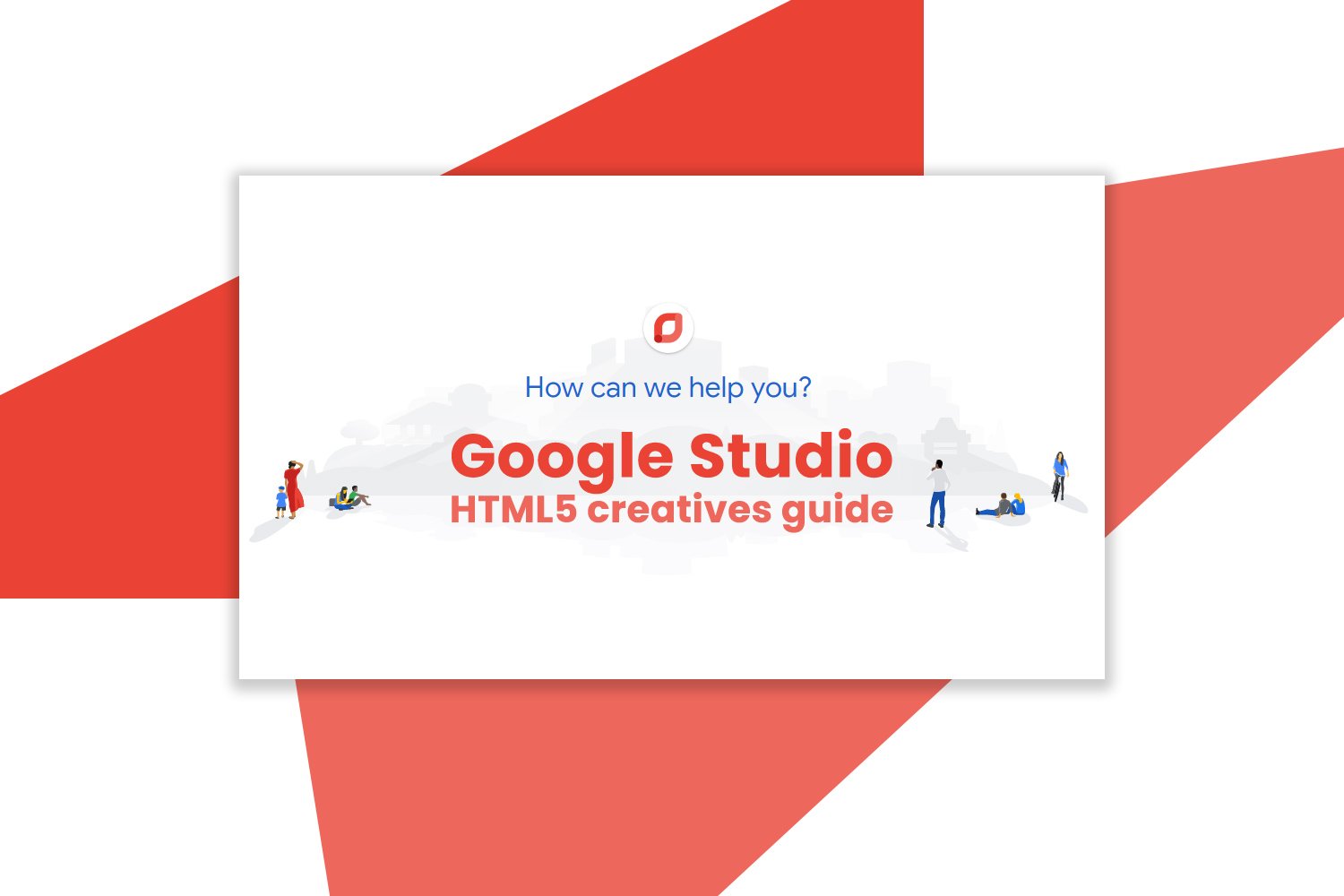 Google Studio • HTML5 creatives guide - Guidelines for creatives Google Studio • HTML5 creatives guide - Guidelines for creatives